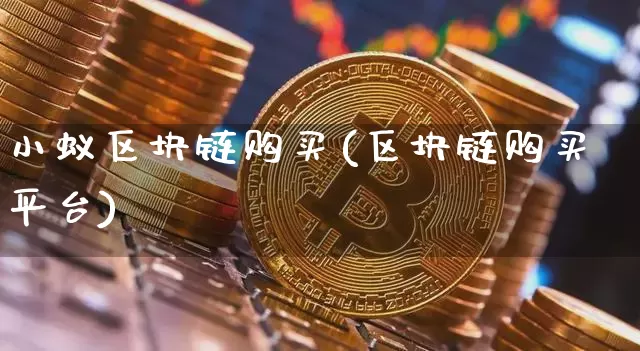 小蚁区块链购买(区块链购买平台)_https://www.xjzxxn66.com_币圈资讯_第1张