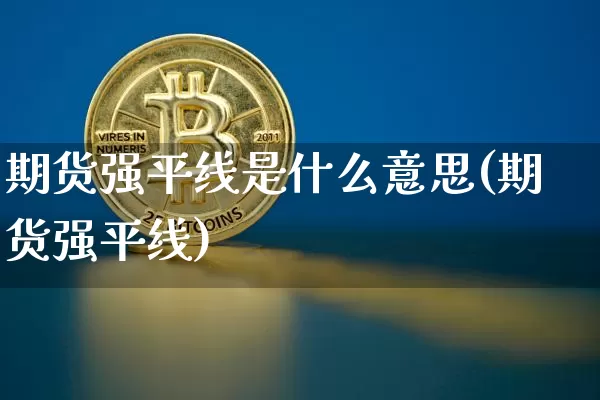 期货强平线是什么意思(期货强平线)_https://www.xjzxxn66.com_比特币_第1张