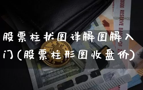股票柱状图详解图解入门(股票柱形图收盘价)_比特币_第1张_相聚币圈 股票柱状图详解图解入门(股票柱形图收盘价)_https://www.xjzxxn66.com_比特币_第1张