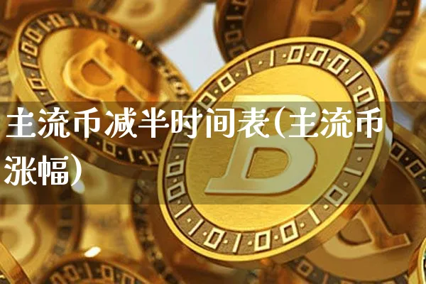 主流币减半时间表(主流币涨幅)_https://www.xjzxxn66.com_币圈资讯_第1张