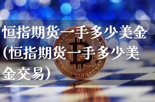 恒指期货一手多少美金(恒指期货一手多少美金交易)_https://www.xjzxxn66.com_比特币_第1张