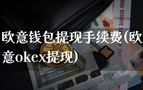 欧意钱包提现手续费(欧意okex提现)_https://www.xjzxxn66.com_区块链_第1张