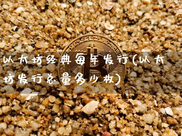 以太坊经典每年发行(以太坊发行总量多少枚)_https://www.xjzxxn66.com_比特币_第1张