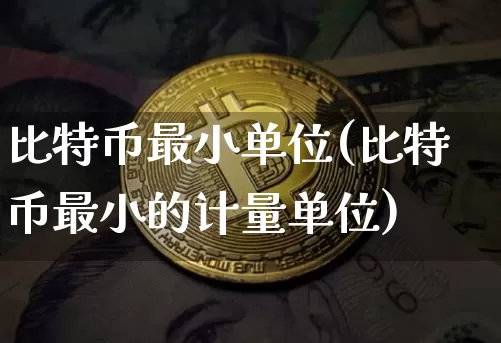 比特币最小单位(比特币最小的计量单位)_https://www.xjzxxn66.com_比特币_第1张