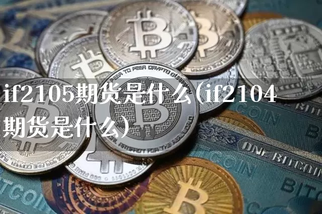 if2105期货是什么(if2104期货是什么)_https://www.xjzxxn66.com_比特币_第1张