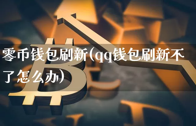 零币钱包刷新(qq钱包刷新不了怎么办)_https://www.xjzxxn66.com_区块链_第1张