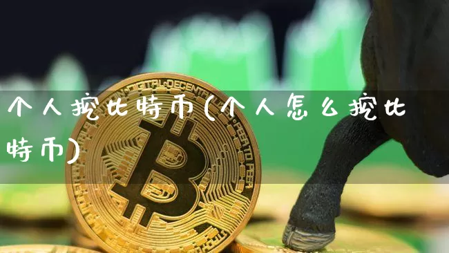 个人挖比特币(个人怎么挖比特币)_https://www.xjzxxn66.com_区块链_第1张