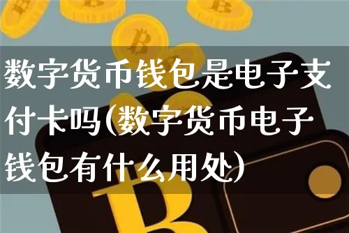数字货币钱包是电子支付卡吗(数字货币电子钱包有什么用处)_https://www.xjzxxn66.com_币圈资讯_第1张