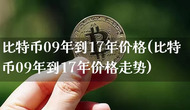 比特币09年到17年价格(比特币09年到17年价格走势)_https://www.xjzxxn66.com_区块链_第1张