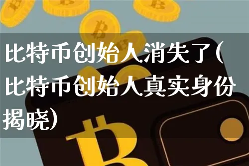 比特币创始人消失了(比特币创始人真实身份揭晓)_https://www.xjzxxn66.com_以太坊_第1张