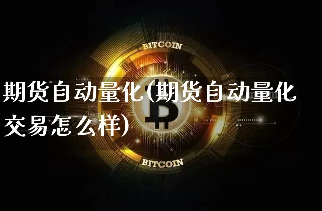 期货自动量化(期货自动量化交易怎么样)_以太坊_第1张_相聚币圈 期货自动量化(期货自动量化交易怎么样)_https://www.xjzxxn66.com_以太坊_第1张
