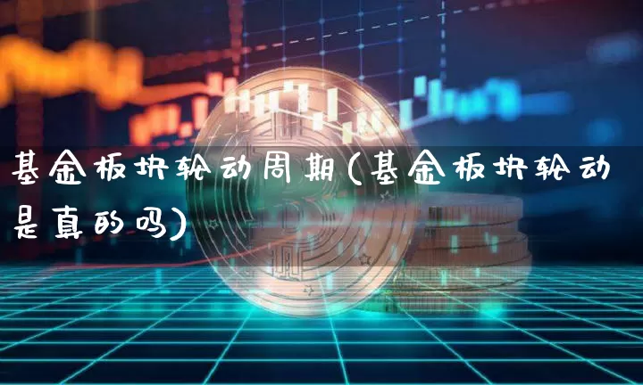 基金板块轮动周期(基金板块轮动是真的吗)_https://www.xjzxxn66.com_以太坊_第1张
