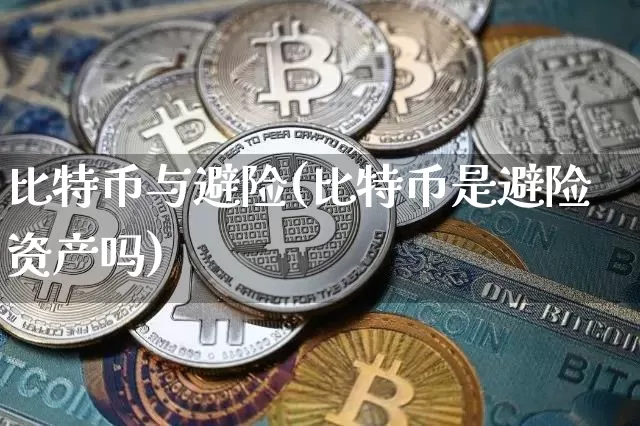 比特币与避险(比特币是避险资产吗)_https://www.xjzxxn66.com_区块链_第1张