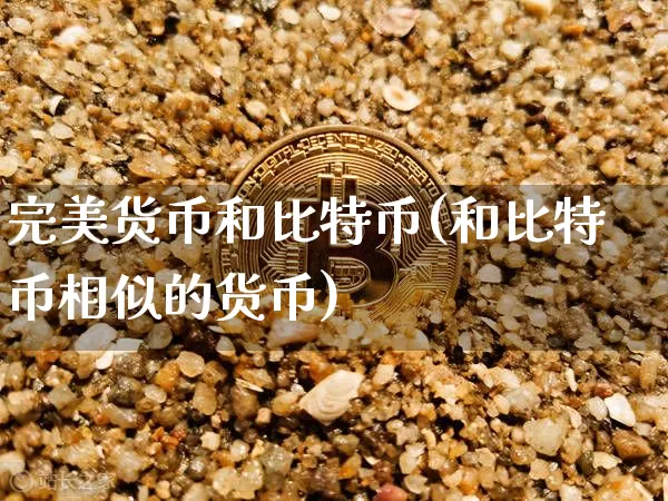 完美货币和比特币(和比特币相似的货币)_https://www.xjzxxn66.com_币圈资讯_第1张