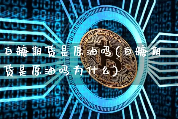 白糖期货是原油吗(白糖期货是原油吗为什么)_https://www.xjzxxn66.com_以太坊_第1张