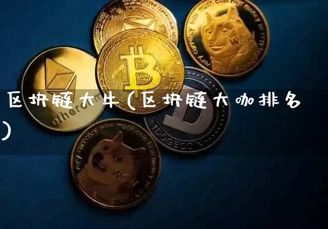 区块链大牛(区块链大咖排名)_https://www.xjzxxn66.com_以太坊_第1张