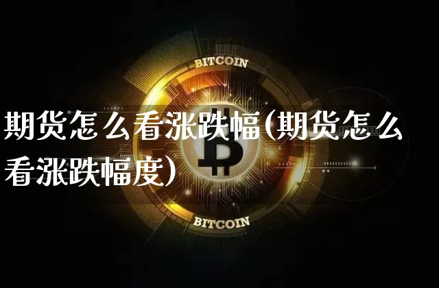 期货怎么看涨跌幅(期货怎么看涨跌幅度)_区块链_第1张_相聚币圈 期货怎么看涨跌幅(期货怎么看涨跌幅度)_https://www.xjzxxn66.com_区块链_第1张