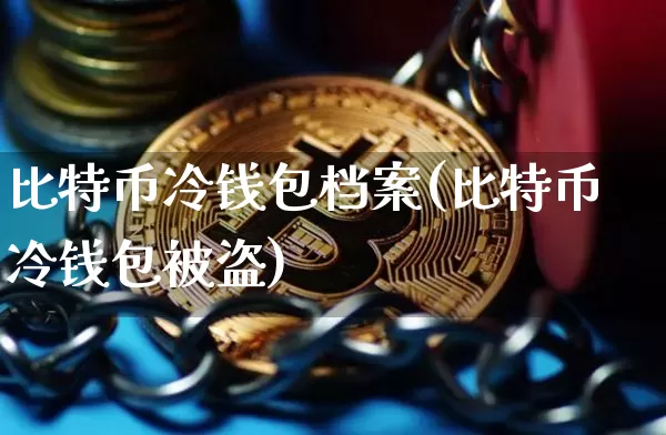 比特币冷钱包档案(比特币冷钱包被盗)_https://www.xjzxxn66.com_区块链_第1张