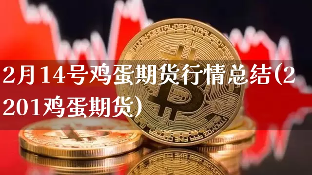 2月14号鸡蛋期货行情总结(2201鸡蛋期货)_https://www.xjzxxn66.com_区块链_第1张
