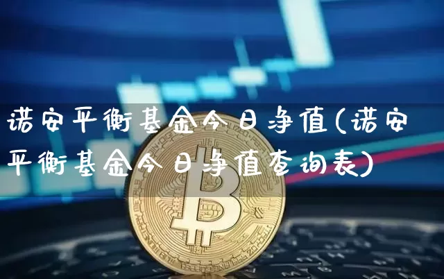 诺安平衡基金今日净值(诺安平衡基金今日净值查询表)_未分类_第1张_相聚币圈 诺安平衡基金今日净值(诺安平衡基金今日净值查询表)_https://www.xjzxxn66.com_未分类_第1张