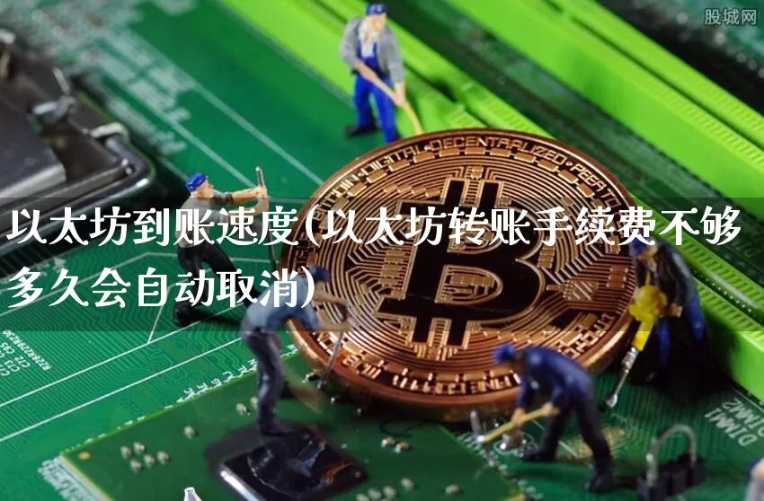 以太坊到账速度(以太坊转账手续费不够多久会自动取消)_https://www.xjzxxn66.com_币圈资讯_第1张