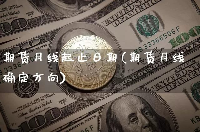 期货月线起止日期(期货月线确定方向)_https://www.xjzxxn66.com_币圈资讯_第1张