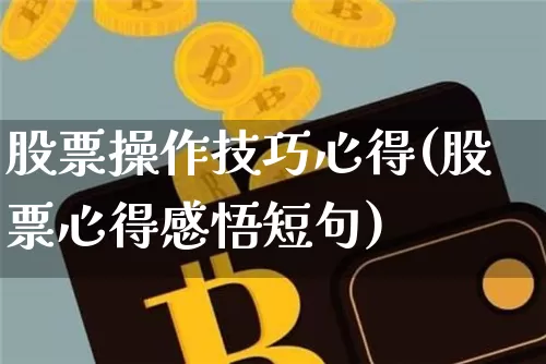 股票操作技巧心得(股票心得感悟短句)_未分类_第1张_相聚币圈 股票操作技巧心得(股票心得感悟短句)_https://www.xjzxxn66.com_未分类_第1张