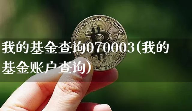 我的基金查询070003(我的基金账户查询)_区块链_第1张_相聚币圈 我的基金查询070003(我的基金账户查询)_https://www.xjzxxn66.com_区块链_第1张