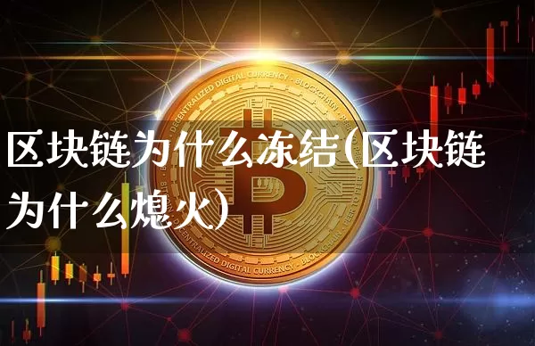 区块链为什么冻结(区块链为什么熄火)_https://www.xjzxxn66.com_区块链_第1张