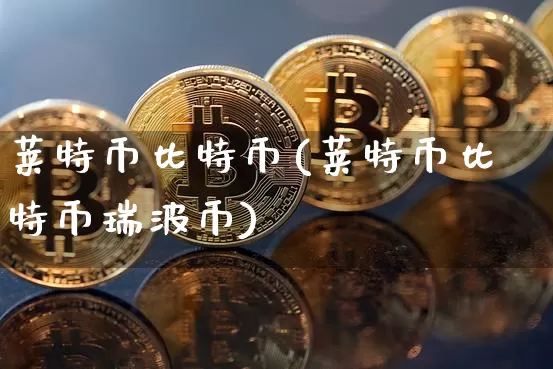 莱特币比特币(莱特币比特币瑞波币)_https://www.xjzxxn66.com_币圈资讯_第1张