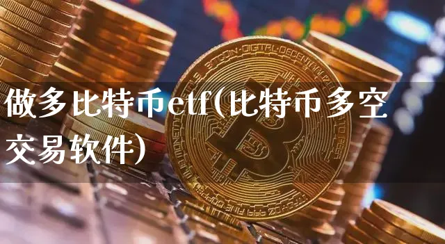 做多比特币etf(比特币多空交易软件)_https://www.xjzxxn66.com_币圈资讯_第1张