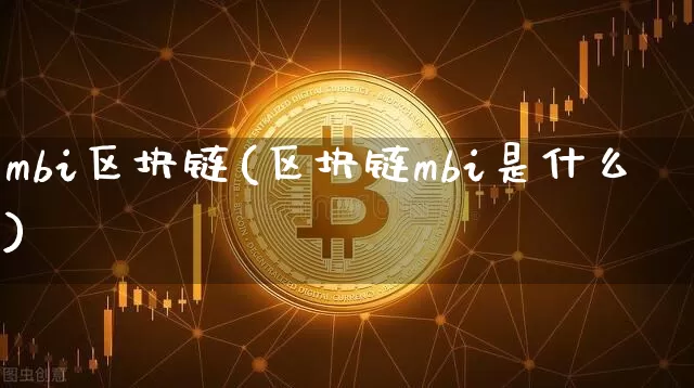 mbi区块链(区块链mbi是什么)_https://www.xjzxxn66.com_区块链_第1张