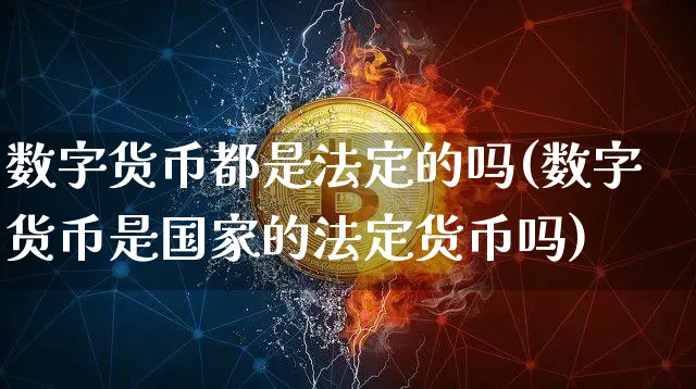 数字货币都是法定的吗(数字货币是国家的法定货币吗)_https://www.xjzxxn66.com_币圈资讯_第1张