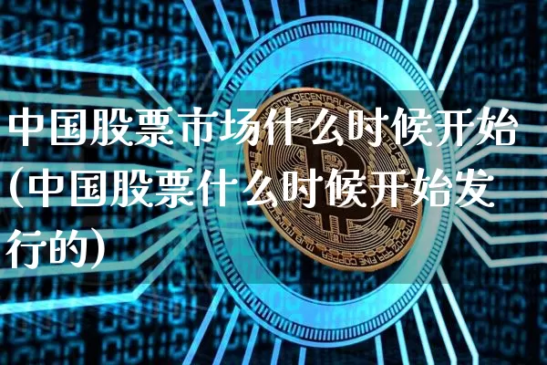中国股票市场什么时候开始(中国股票什么时候开始发行的)_https://www.xjzxxn66.com_区块链_第1张