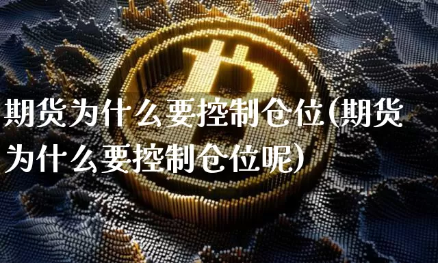 期货为什么要控制仓位(期货为什么要控制仓位呢)_https://www.xjzxxn66.com_以太坊_第1张