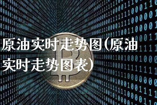 原油实时走势图(原油实时走势图表)_币圈资讯_第1张_相聚币圈 原油实时走势图(原油实时走势图表)_https://www.xjzxxn66.com_币圈资讯_第1张