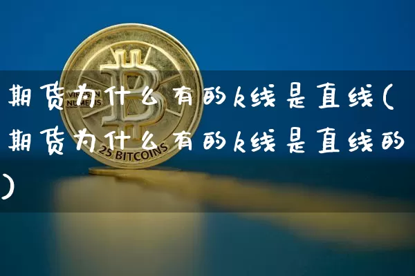 期货为什么有的k线是直线(期货为什么有的k线是直线的)_https://www.xjzxxn66.com_未分类_第1张