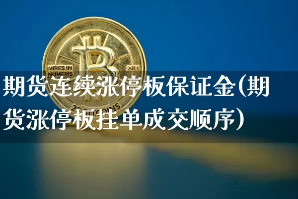 期货连续涨停板保证金(期货涨停板挂单成交顺序)_https://www.xjzxxn66.com_比特币_第1张