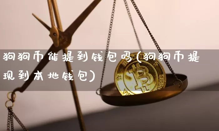 狗狗币能提到钱包吗(狗狗币提现到本地钱包)_https://www.xjzxxn66.com_币圈资讯_第1张