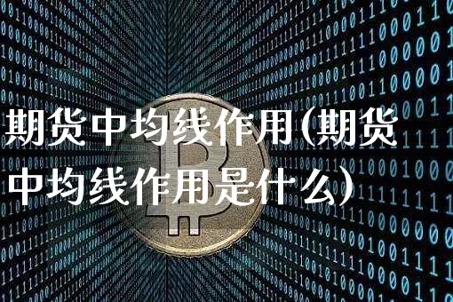期货中均线作用(期货中均线作用是什么)_https://www.xjzxxn66.com_比特币_第1张