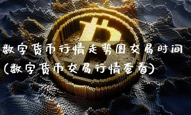 数字货币行情走势图交易时间(数字货币交易行情查看)_https://www.xjzxxn66.com_币圈资讯_第1张