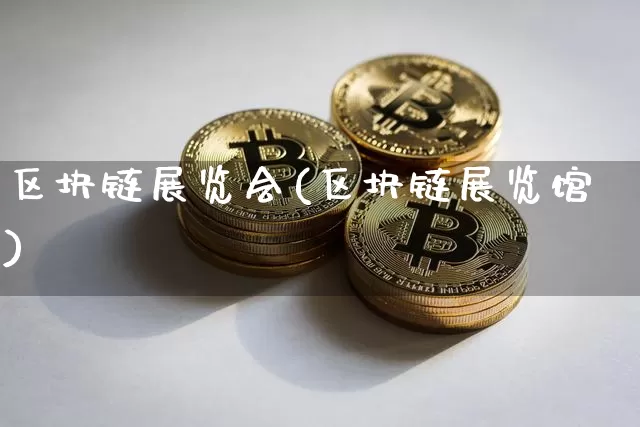 区块链展览会(区块链展览馆)_https://www.xjzxxn66.com_区块链_第1张