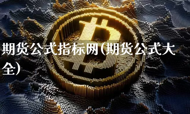 期货公式指标网(期货公式大全)_区块链_第1张_相聚币圈 期货公式指标网(期货公式大全)_https://www.xjzxxn66.com_区块链_第1张