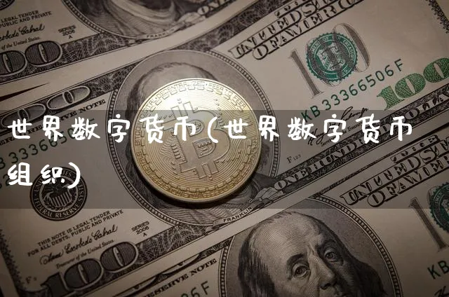 世界数字货币(世界数字货币组织)_https://www.xjzxxn66.com_币圈资讯_第1张