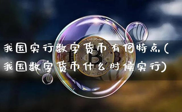 我国实行数字货币有何特点(我国数字货币什么时候实行)_https://www.xjzxxn66.com_区块链_第1张