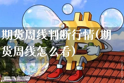 期货周线判断行情(期货周线怎么看)_比特币_第1张_相聚币圈 期货周线判断行情(期货周线怎么看)_https://www.xjzxxn66.com_比特币_第1张