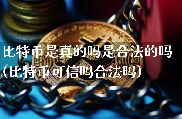 比特币是真的吗是合法的吗(比特币可信吗合法吗)_https://www.xjzxxn66.com_区块链_第1张