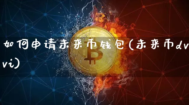 如何申请未来币钱包(未来币dvvi)_https://www.xjzxxn66.com_以太坊_第1张