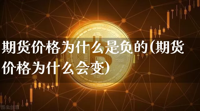 期货价格为什么是负的(期货价格为什么会变)_https://www.xjzxxn66.com_币圈资讯_第1张