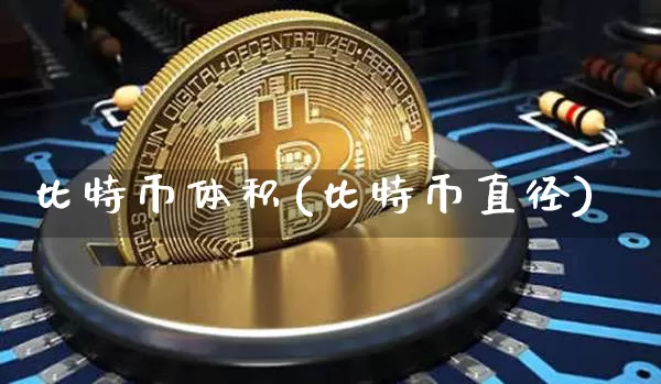 比特币体积(比特币直径)_https://www.xjzxxn66.com_币圈资讯_第1张